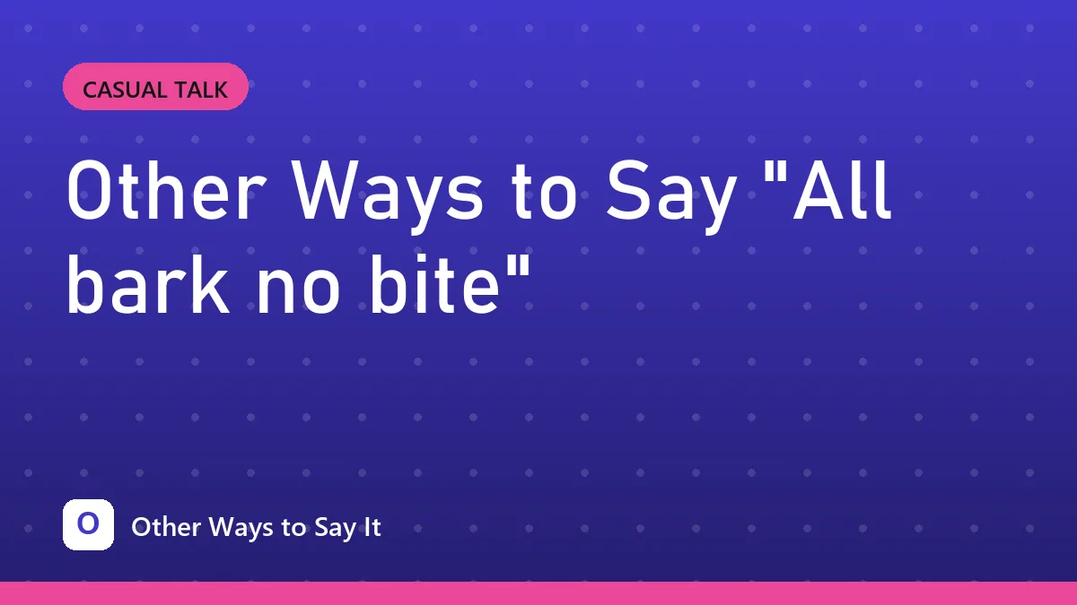 Other Ways to Say "All bark no bite"