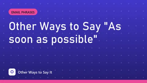 Other Ways to Say "As soon as possible"