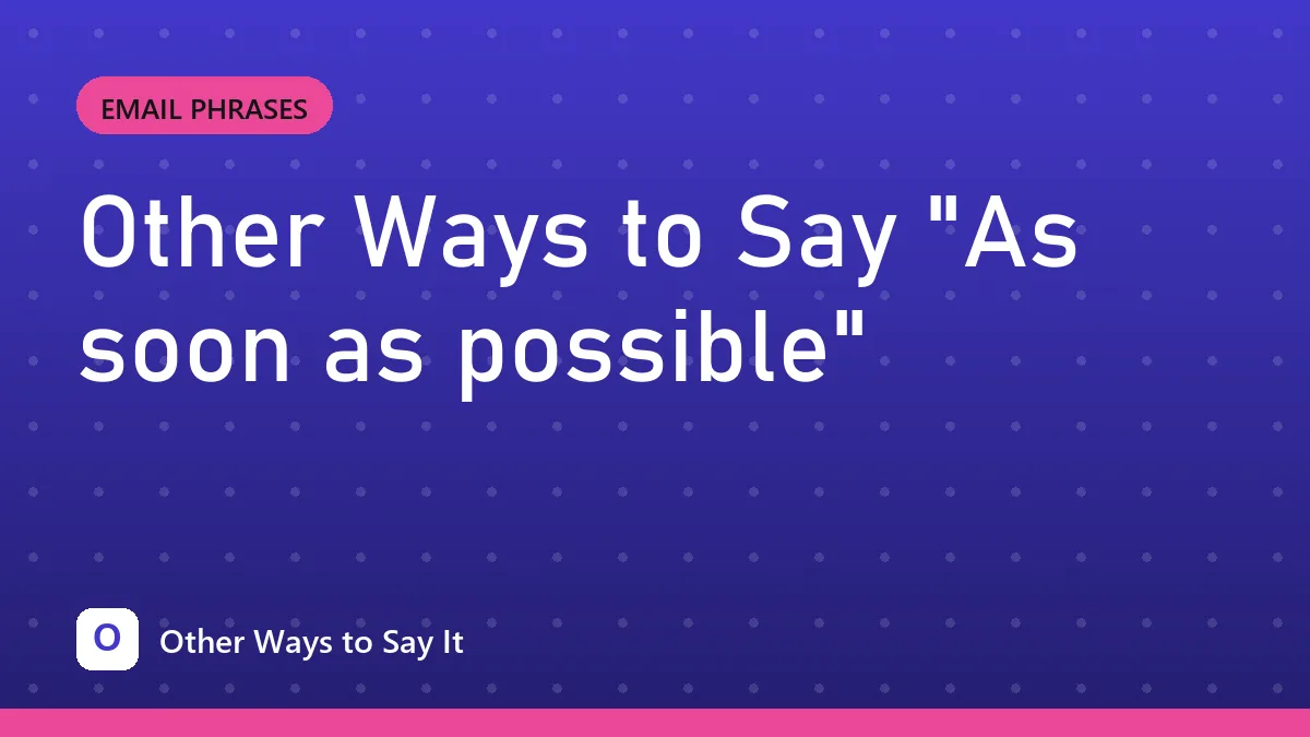 Other Ways to Say "As soon as possible"