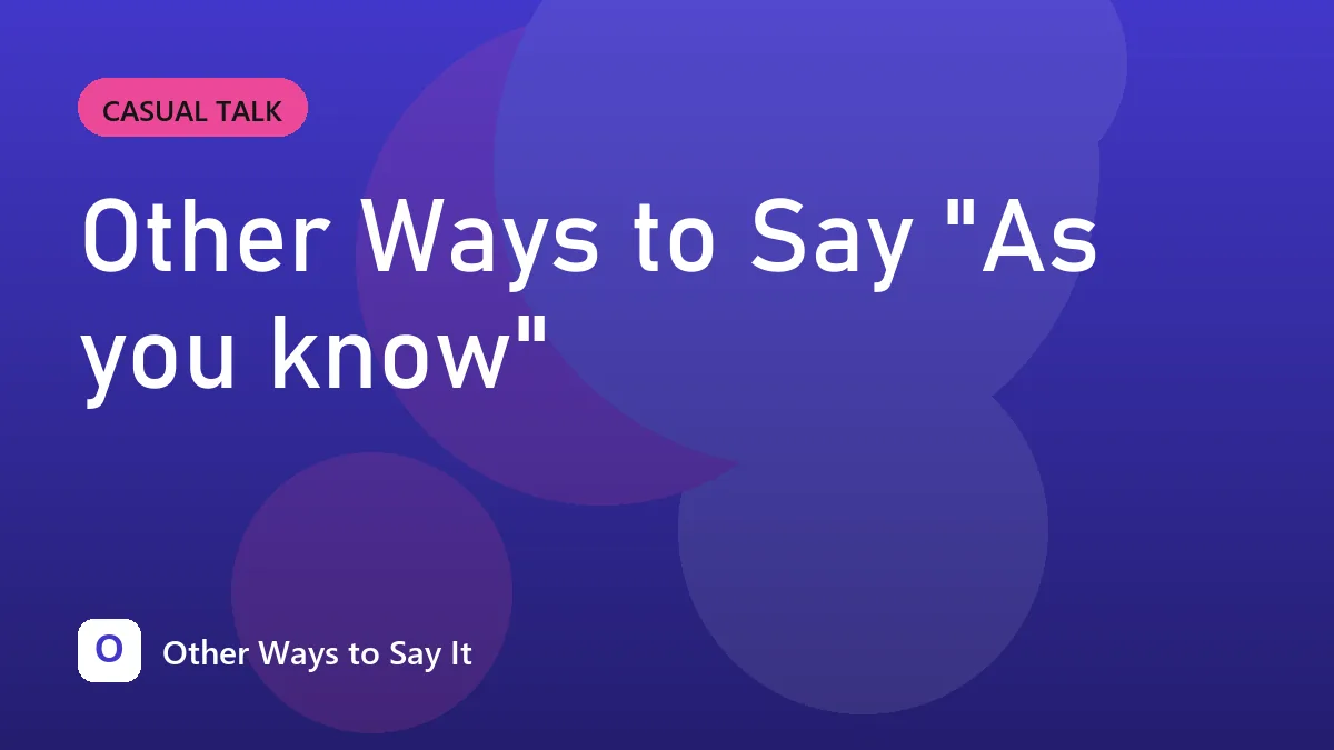 Other Ways to Say "As you know"
