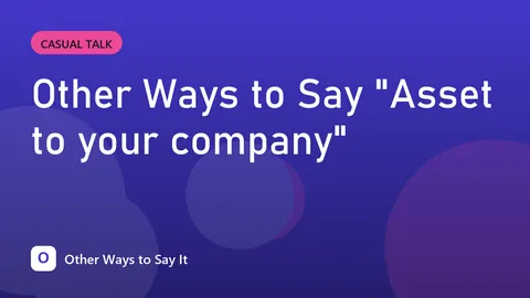 Other Ways to Say "Asset to your company"