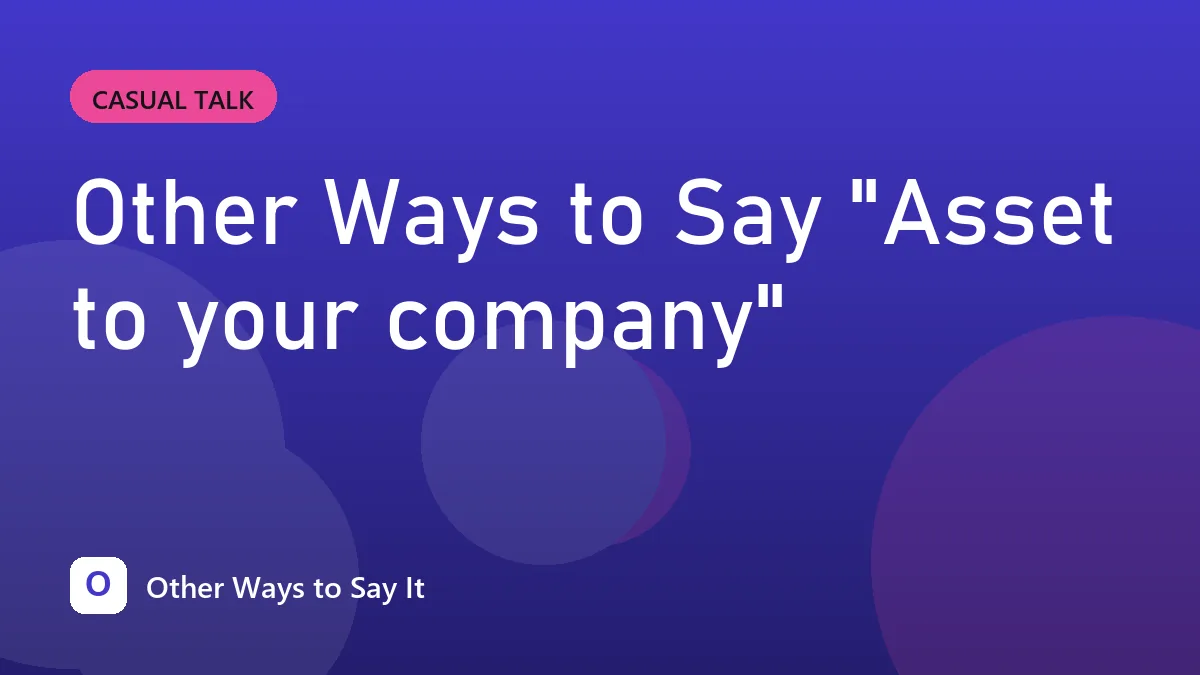 Other Ways to Say "Asset to your company"