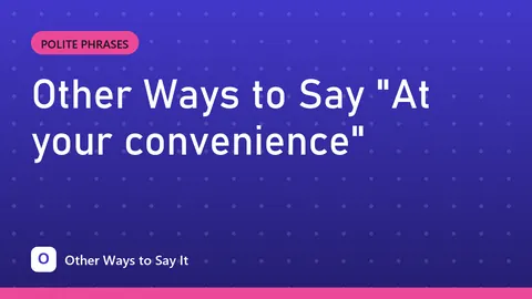 Other Ways to Say "At your convenience"