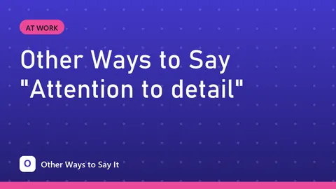 Other Ways to Say "Attention to detail"