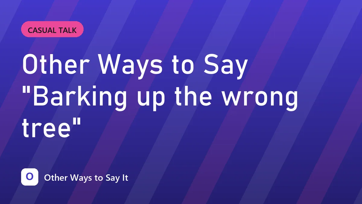 Other Ways to Say "Barking up the wrong tree"