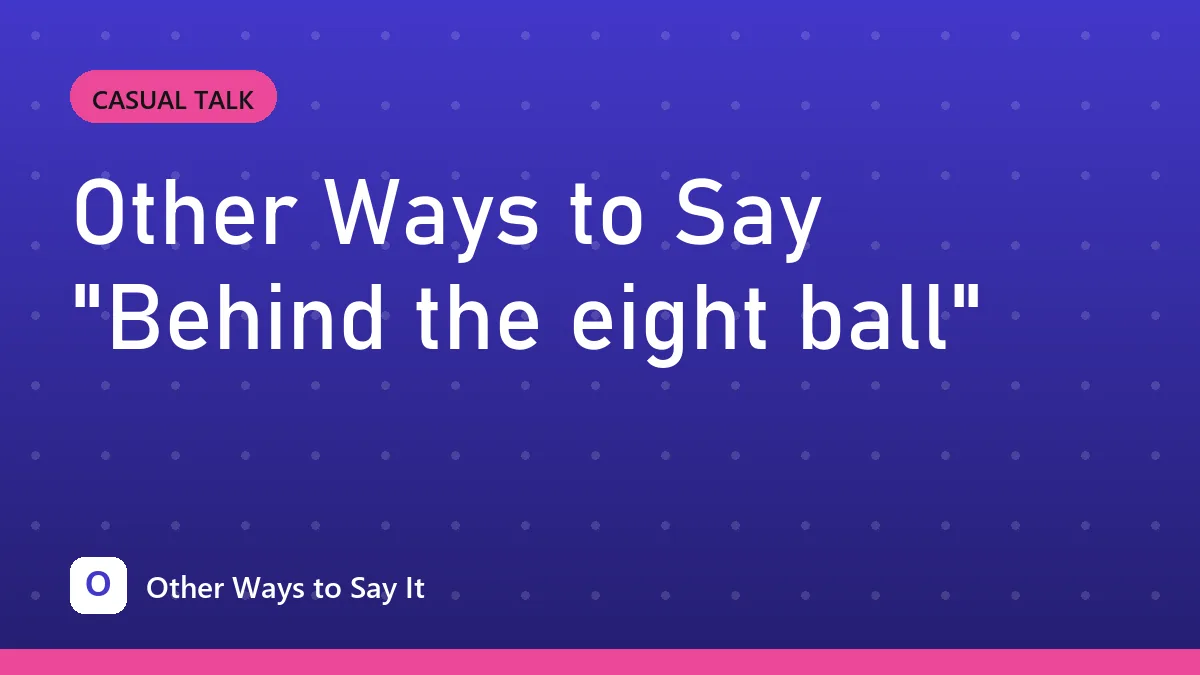 Other Ways to Say "Behind the eight ball"