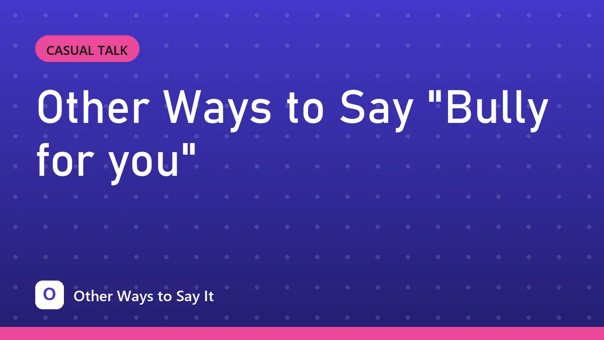 Other Ways to Say "Bully for you"