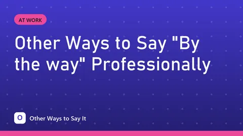 Other Ways to Say "By the way" Professionally