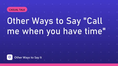 Other Ways to Say "Call me when you have time"