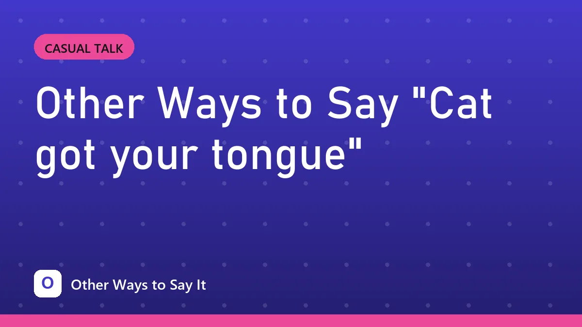 Other Ways to Say "Cat got your tongue"