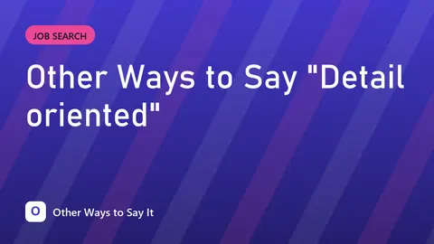 Other Ways to Say "Detail oriented"