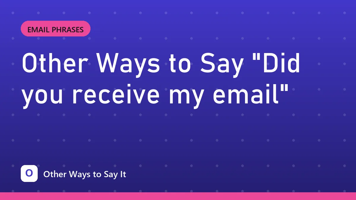 Other Ways to Say "Did you receive my email"
