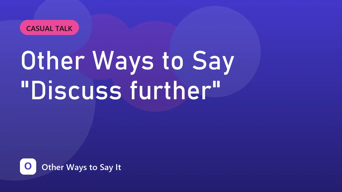 Other Ways to Say "Discuss further"