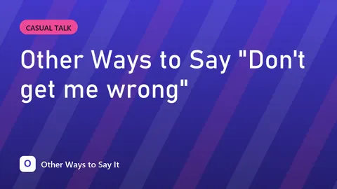 Other Ways to Say "Don't get me wrong"