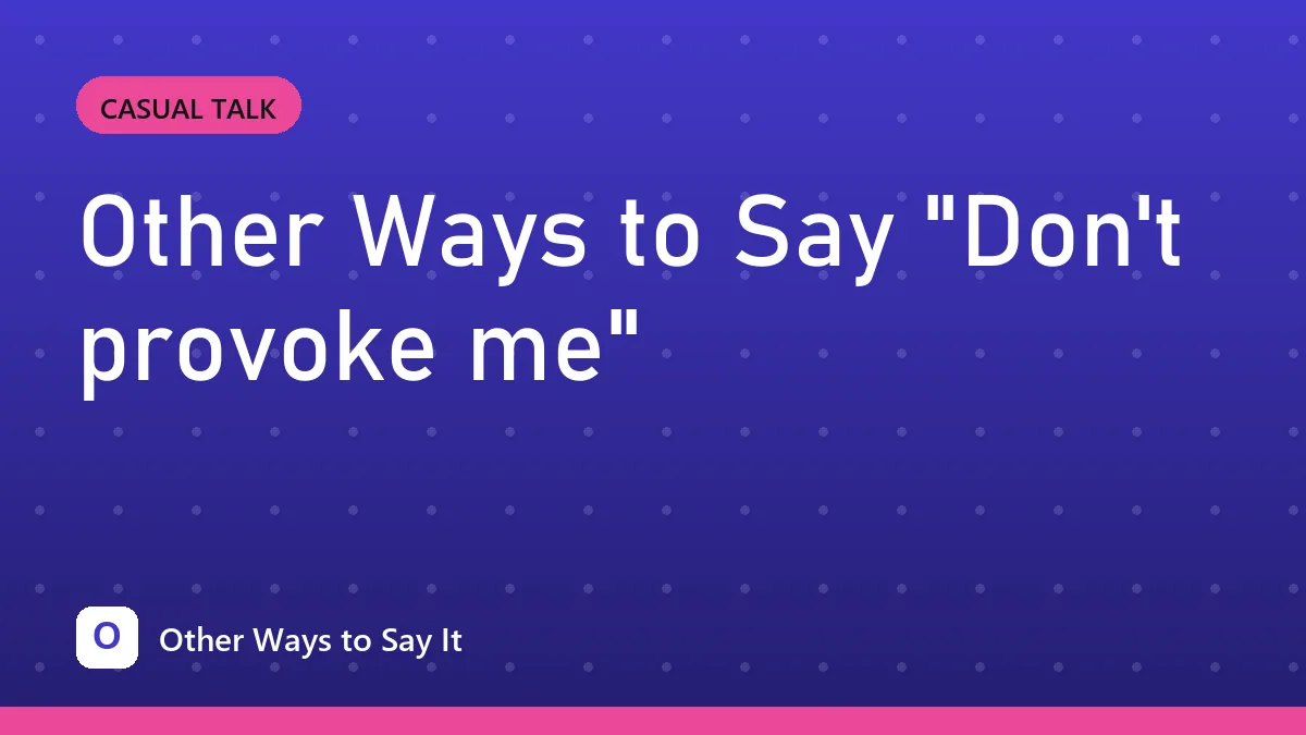 Other Ways to Say "Don't provoke me"