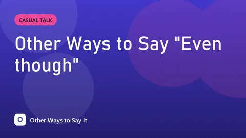 Other Ways to Say "Even though"