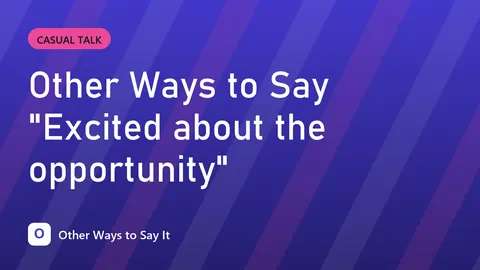 Other Ways to Say "Excited about the opportunity"