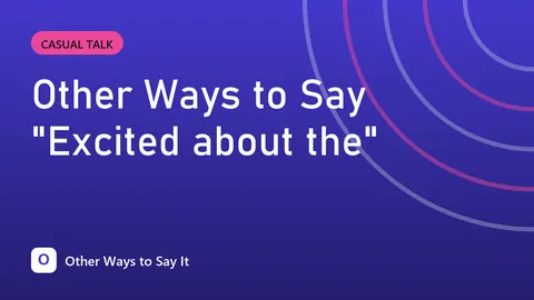 Other Ways to Say "Excited about the"
