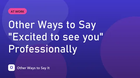 Other Ways to Say "Excited to see you" Professionally