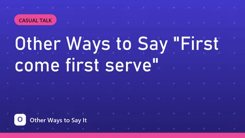 Other Ways to Say "First come first serve"