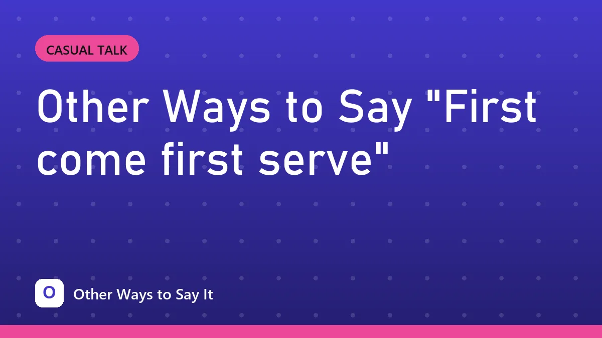 Other Ways to Say "First come first serve"