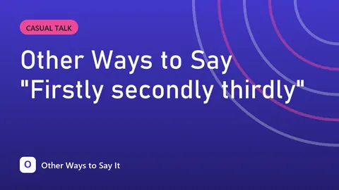 Other Ways to Say "Firstly secondly thirdly"
