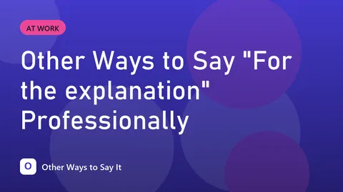 Other Ways to Say "For the explanation" Professionally