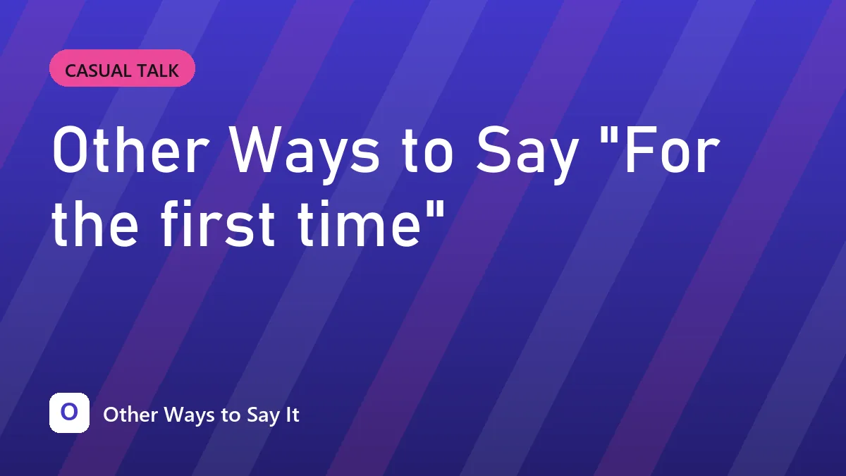 Other Ways to Say "For the first time"