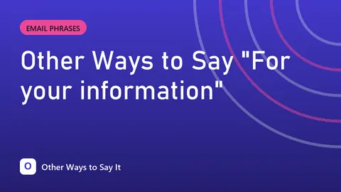 Other Ways to Say "For your information"