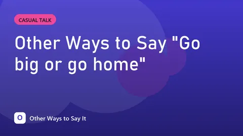Other Ways to Say "Go big or go home"