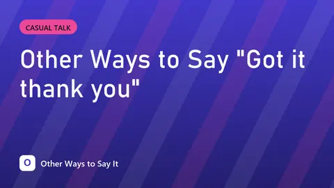 Other Ways to Say "Got it thank you"