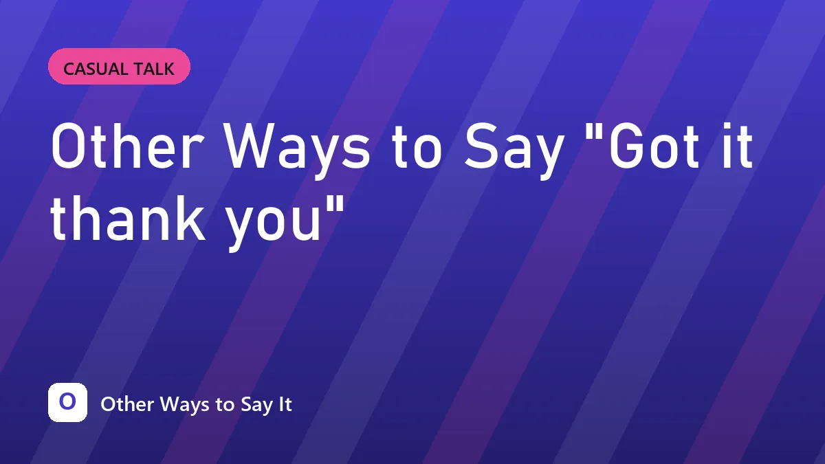 Other Ways to Say "Got it thank you"
