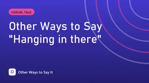 Other Ways to Say "Hanging in there"