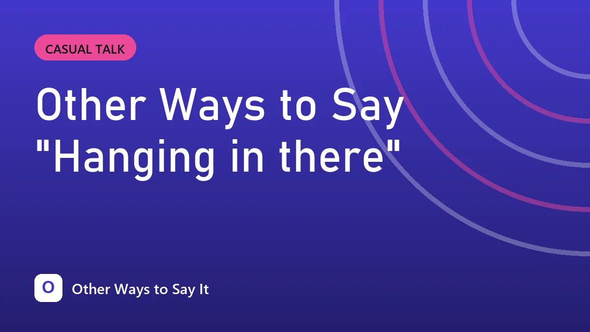 Other Ways to Say "Hanging in there"