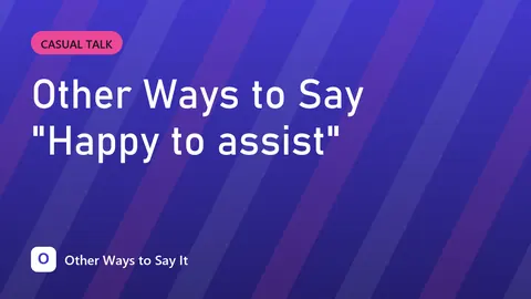Other Ways to Say "Happy to assist"