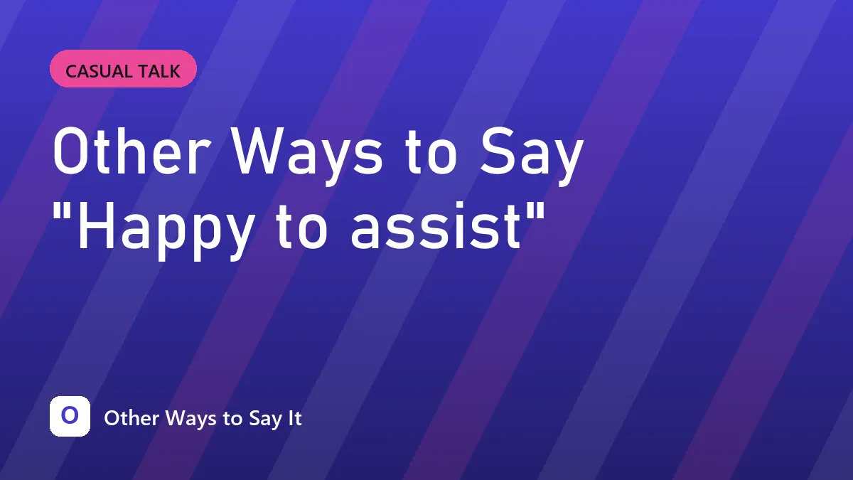 Other Ways to Say "Happy to assist"