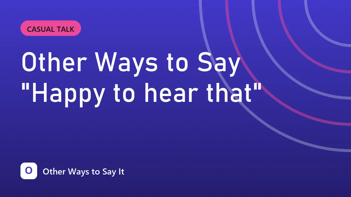 Other Ways to Say "Happy to hear that"