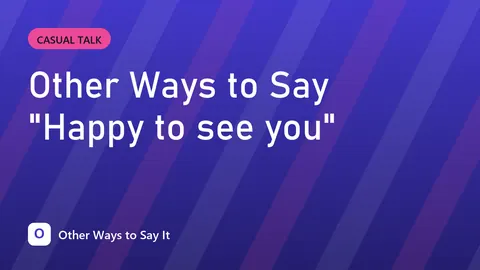 Other Ways to Say "Happy to see you"