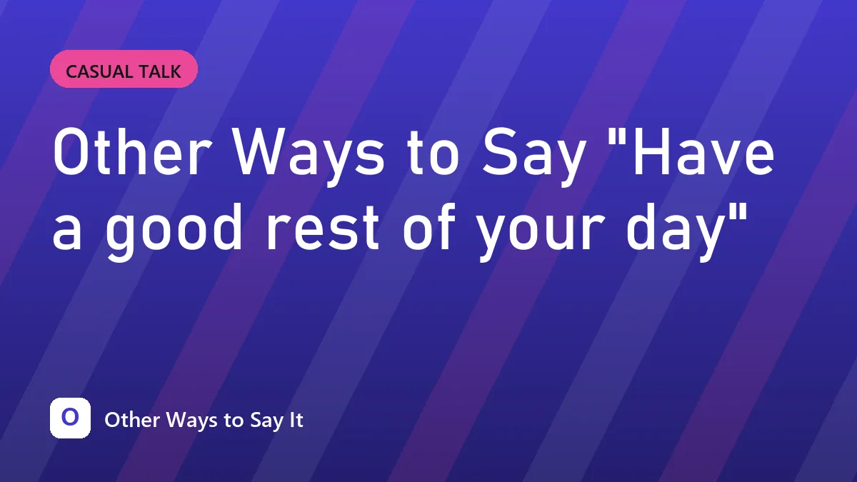 Other Ways to Say "Have a good rest of your day"