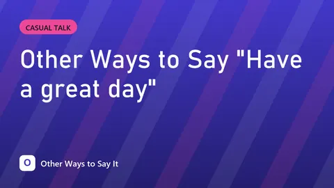 Other Ways to Say "Have a great day"