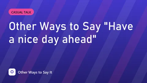 Other Ways to Say "Have a nice day ahead"
