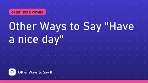 Other Ways to Say "Have a nice day"