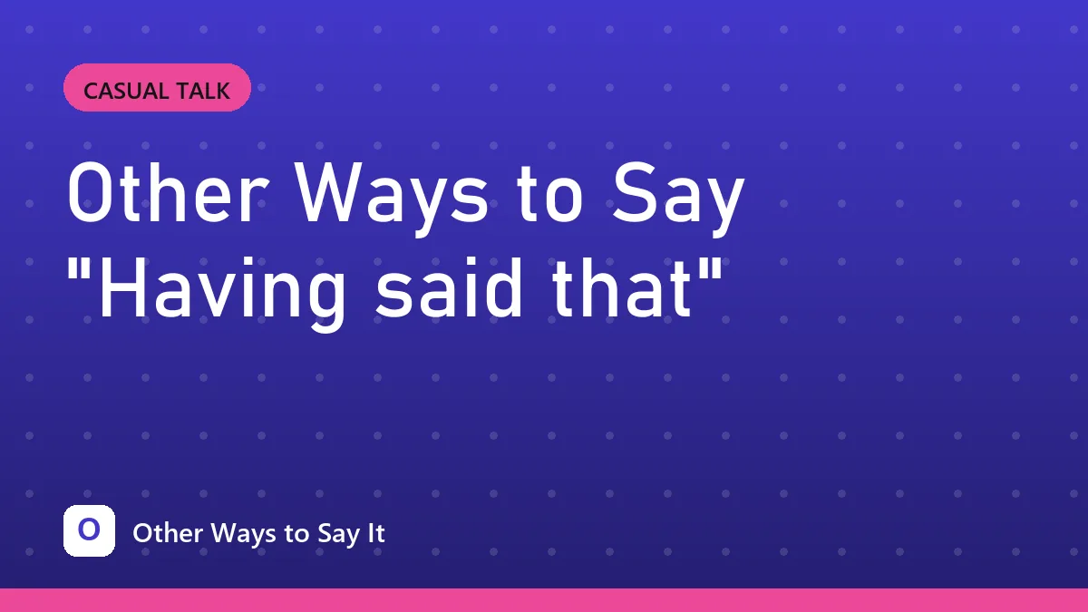 Other Ways to Say "Having said that"
