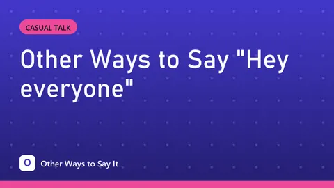 Other Ways to Say "Hey everyone"