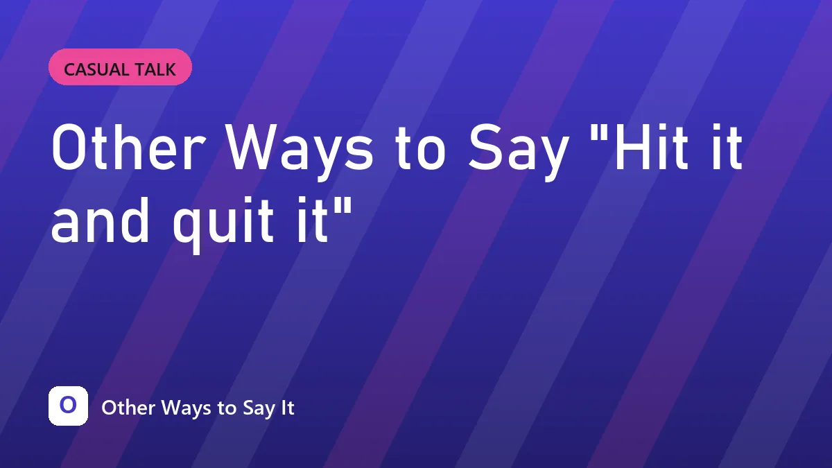 Other Ways to Say "Hit it and quit it"