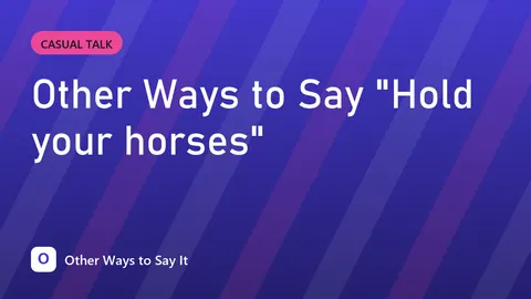 Other Ways to Say "Hold your horses"
