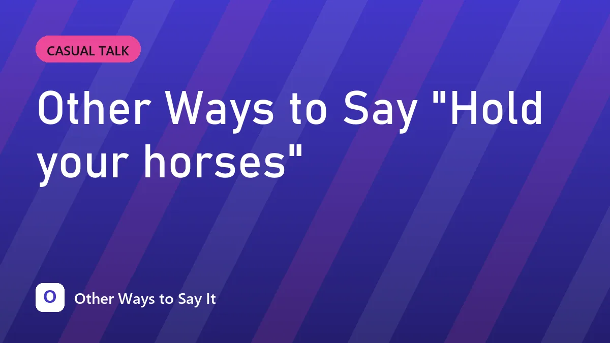 Other Ways to Say "Hold your horses"
