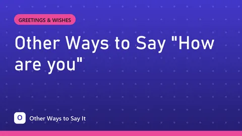 Other Ways to Say "How are you"