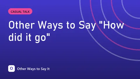 Other Ways to Say "How did it go"