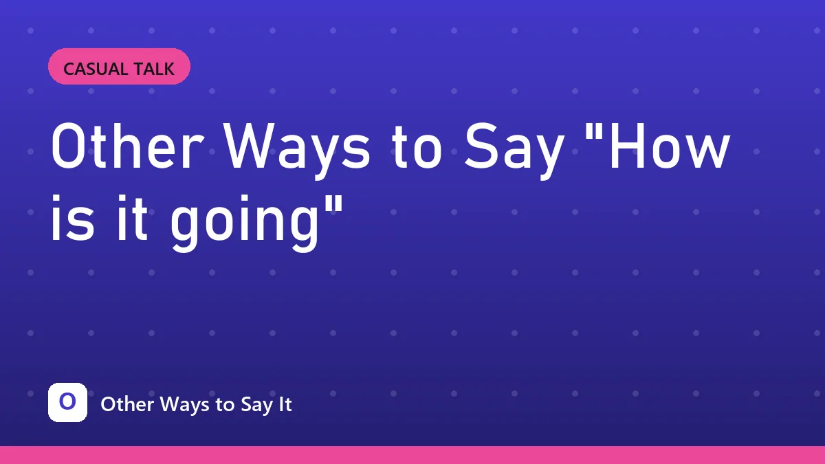 Other Ways to Say "How is it going"